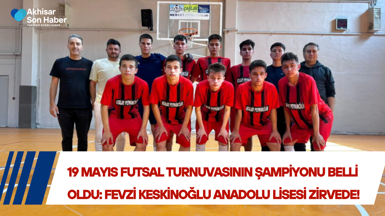 19 Mayıs Futsal Turnuvasının Şampiyonu Belli Oldu: Fevzi Keskinoğlu Anadolu Lisesi Zirvede!